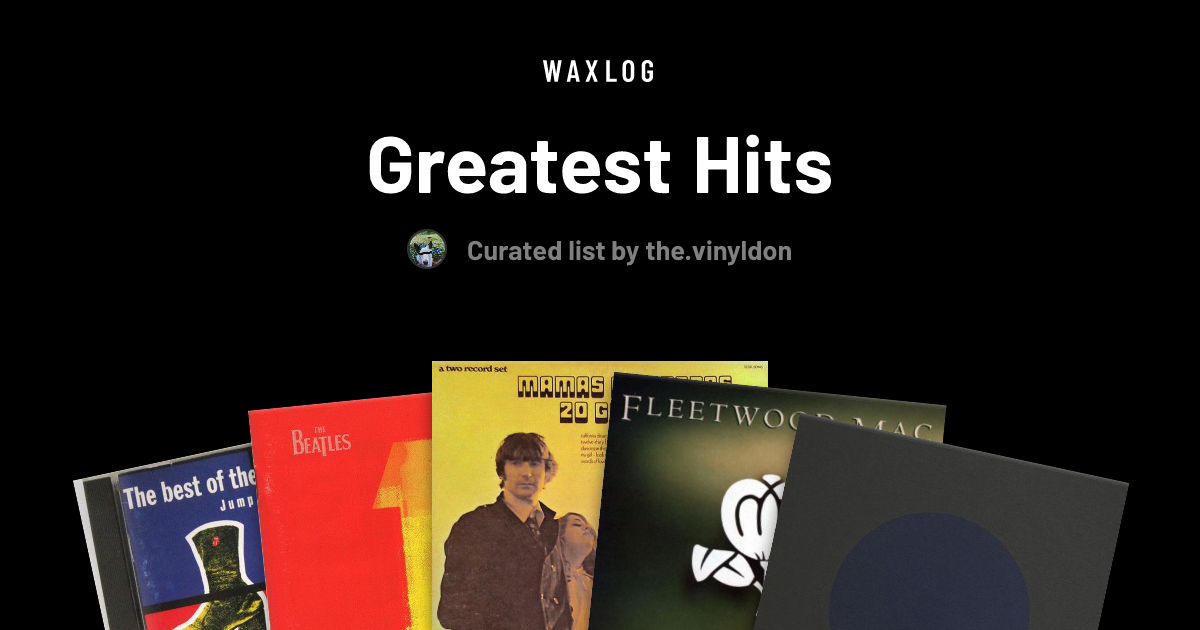 Greatest Hits - A list by the.vinyldon • Waxlog